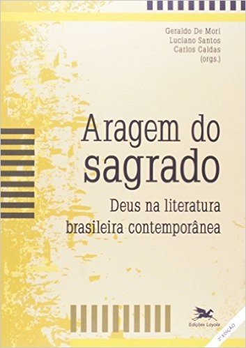 Aragem Do Sagrado. Deus Na Literatura Brasileira Contemporânea