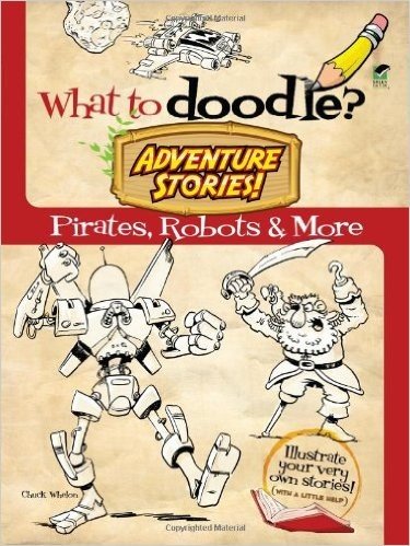 What to Doodle? Adventure Stories!: Pirates, Robots and More