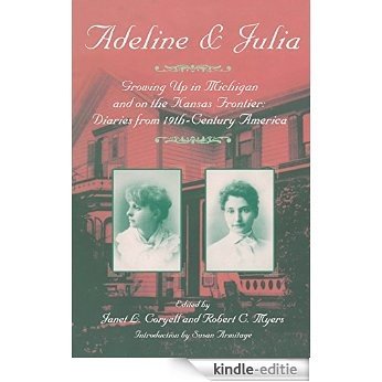 Adeline & Julia: Growing Up in Michigan and on the Kansas Frontier: Diaries from 19th-Century America: Growing Up in Michigan and on the Kansas Frontier - Diaries and Letters from 19th-century America [Kindle-editie]