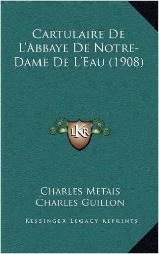 Cartulaire de L'Abbaye de Notre-Dame de L'Eau (1908)