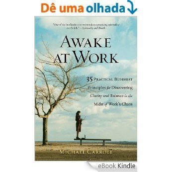 Awake at Work: 35 Practical Buddhist Principles for Discovering Clarity and Balance in the Midst of Work's Chaos [eBook Kindle]