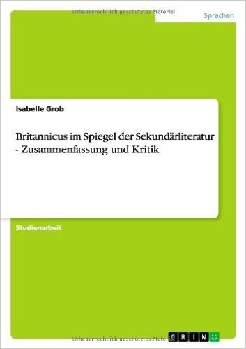 Britannicus Im Spiegel Der Sekundarliteratur - Zusammenfassung Und Kritik