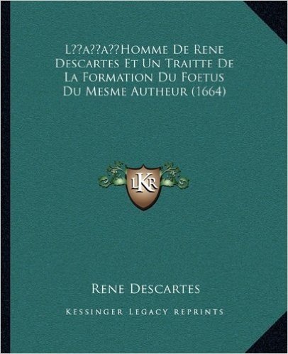 Lacentsa -A Centshomme de Rene Descartes Et Un Traitte de La Formation Du Foetus Du Mesme Autheur (1664)