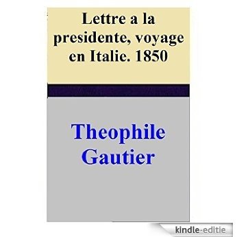 Lettre a la presidente, voyage en Italie. 1850 (French Edition) [Kindle-editie]