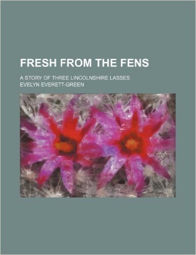 Fresh from the Fens; A Story of Three Lincolnshire Lasses