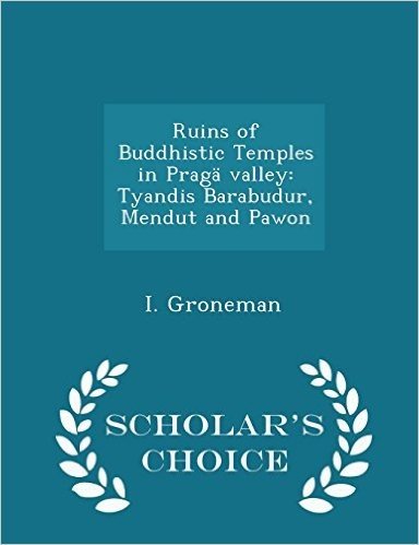 Ruins of Buddhistic Temples in Praga Valley: Tyandis Barabudur, Mendut and Pawon - Scholar's Choice Edition