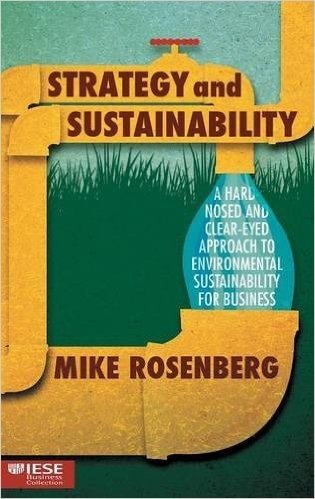 Strategy and Sustainability: A Hardnosed and Clear-Eyed Approach to Environmental Sustainability for Business