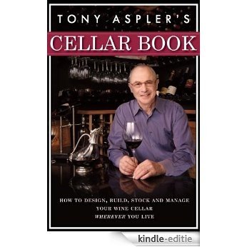 Tony Aspler's Cellar Book: How to Design, Build, Stock and Manage Your Wine Cellar Wherever You Live [Kindle-editie]