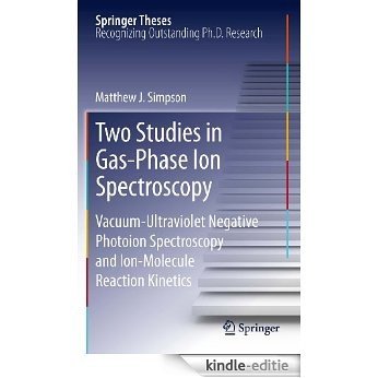 Two Studies in Gas-Phase Ion Spectroscopy: Vacuum-Ultraviolet Negative Photoion Spectroscopy and Ion-Molecule Reaction Kinetics (Springer Theses) [Kindle-editie]