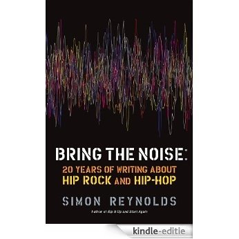 Bring the Noise: 20 Years of Writing About Hip Rock and Hip Hop [Kindle-editie]