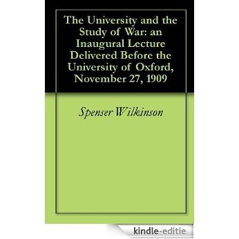 The University and the Study of War: an Inaugural Lecture Delivered Before the University of Oxford, November 27, 1909 (English Edition) [Kindle-editie]