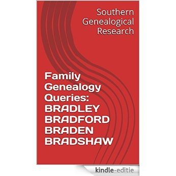 Family Genealogy Queries: BRADLEY BRADFORD BRADEN BRADSHAW (Southern Genealogical Research) (English Edition) [Kindle-editie]