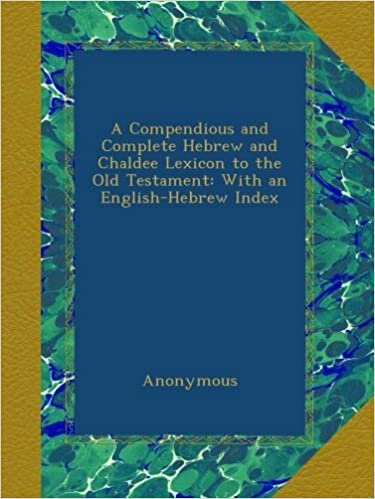 A Compendious and Complete Hebrew and Chaldee Lexicon to the Old Testament: With an English-Hebrew Index