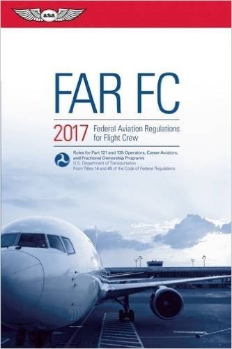 Far-FC 2017: Federal Aviation Regulations for Flight Crew