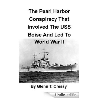 The Pearl Harbor Conspiracy That Involved the USS Boise and Lead to World War II (English Edition) [Kindle-editie]