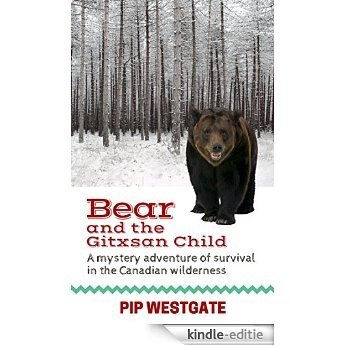 Bear and the Gitxsan Child: A mystery adventure of survival in the Canadian wilderness for children and teens aged 10-14 (English Edition) [Kindle-editie]
