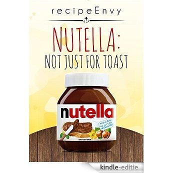Nutella: Not just for Toast (English Edition) [Kindle-editie]