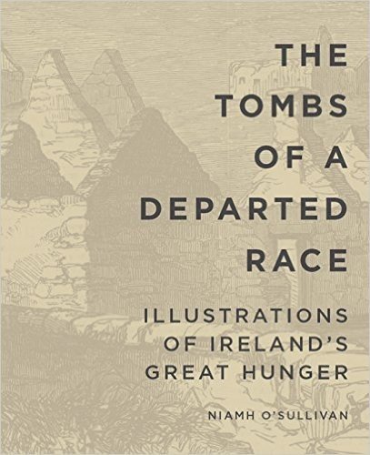 The Tombs of a Departed Race: Illustrations of Ireland S Great Hunger