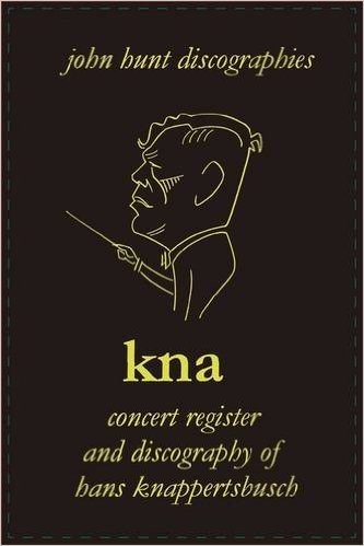 Hans Knappertsbusch. Kna: Concert Register and Discography of Hans Knappertsbusch, 1888-1965. Second Edition. [2007].