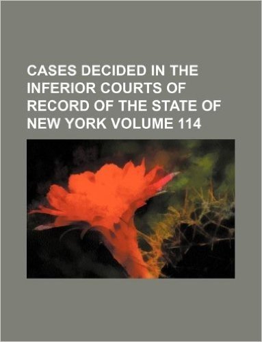 Cases Decided in the Inferior Courts of Record of the State of New York Volume 114