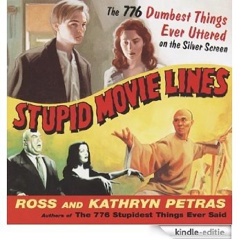 Stupid Movie Lines: The 776 Dumbest Things Ever Uttered on the Silver Screen [Kindle-editie]