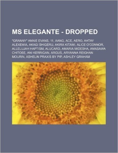 MS Elegante - Dropped: Granny Annie Evans, 11, Aang, Ace, Aero, Ahtay Alexemia, Akagi Shigeru, Akira Kitami, Alice O'Connor, Allelujah Hapt