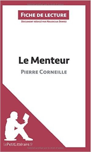 Télécharger Le Menteur de Pierre Corneille (Fiche de lecture): Résumé Complet Et Analyse Détaillée De L&#39;oeuvre