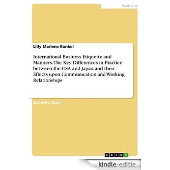 International Business Etiquette and Manners. The Key Differences in Practice between the USA and Japan and their Effects upon Communication and Working Relationships [Kindle-editie]