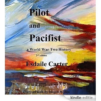 Pilot and Pacifist: a World War Two History (English Edition) [Kindle-editie]