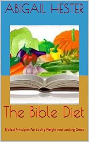 The Bible Diet: Biblical Principles For Losing Weight And Looking Great (English Edition)