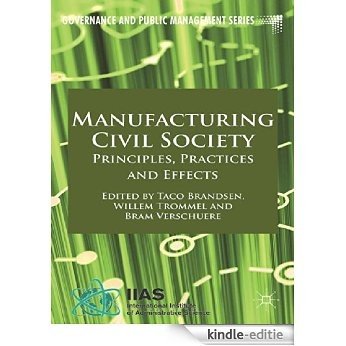 Manufacturing Civil Society: Principles, Practices and Effects (Governance and Public Management) [Kindle-editie]