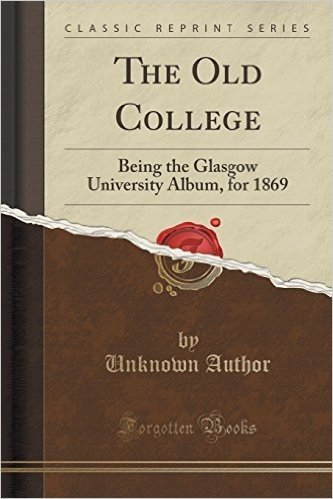 The Old College: Being the Glasgow University Album, for 1869 (Classic Reprint)