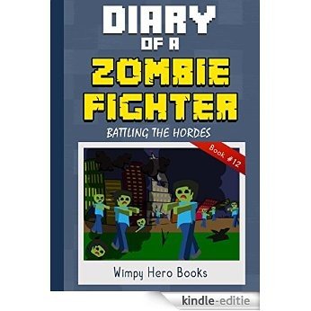 Diary of a Zombie Fighter: Battling the Hordes: An Unofficial Minecraft Short Story (Minecraft Zombie Apocalypse, Battle, Mobs, Monsters,Minecraft Youtubers ... (Diary Wimpy Book 12) (English Edition) [Kindle-editie]