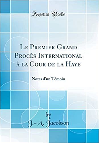 Le Premier Grand Procès International à la Cour de la Haye: Notes d'un Témoin (Classic Reprint)