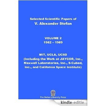Selected Works of V. Alexander Stefan: Volume 2, (1982-1989): MIT, UCLA, UCSD (Including the Work at JAYCOR, Inc., Maxwell Laboratories, Inc., S-Cubed, ... Space Institute) (English Edition) [Kindle-editie]