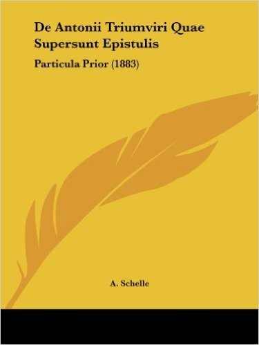 de Antonii Triumviri Quae Supersunt Epistulis: Particula Prior (1883)