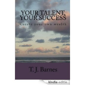 YOUR TALENT, YOUR SUCCESS (Create your own wealth) (English Edition) [Kindle-editie]