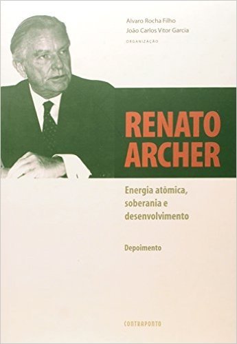 Renato Archer. Energia Atômica, Soberania e Desenvolvimento