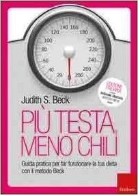 Più testa, meno chili. Guida pratica per far funzionare la tua dieta con il metodo Beck di Beck, Judith S. (2011) Tapa blanda