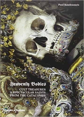 Heavenly Bodies: Cult Treasures & Spectacular Saints from the Catacombs