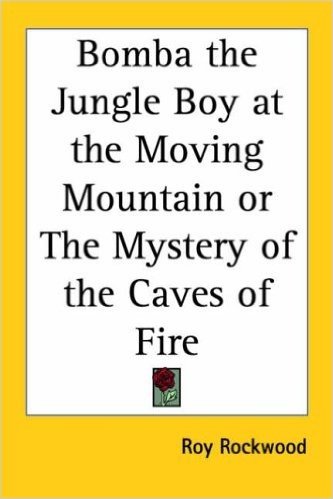 Bomba the Jungle Boy at the Moving Mountain or the Mystery of the Caves of Fire