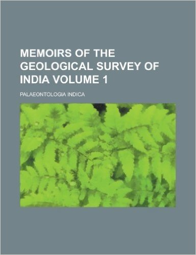 Memoirs of the Geological Survey of India; Palaeontologia Indica Volume 1