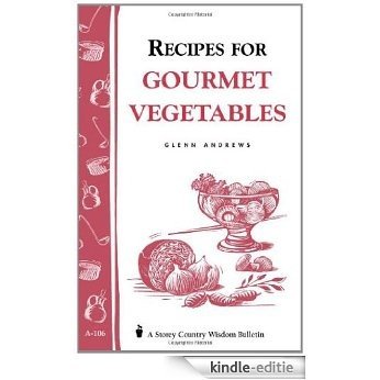 Recipes for Gourmet Vegetables: Storey's Country Wisdom Bulletin A-106 [Kindle-editie]