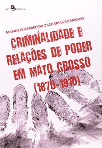 Criminalidade E Relações De Poder Em Mato Grosso. 1870-1910