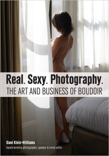 Real. Sexy. Photography.: The Art and Business of Boudoir