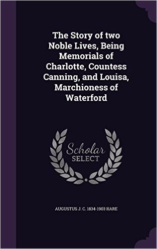 The Story of Two Noble Lives, Being Memorials of Charlotte, Countess Canning, and Louisa, Marchioness of Waterford baixar