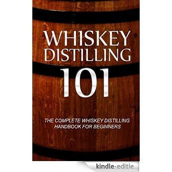 Whiskey Distilling 101: The Complete Whiskey Distilling Handbook for Beginners (English Edition) [Kindle-editie]