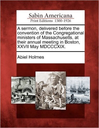 A Sermon, Delivered Before the Convention of the Congregational Ministers of Massachusetts, at Their Annual Meeting in Boston, XXVII May MDCCCXIX.
