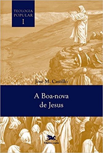 A Boa Notícia de Jesus - Volume I. Coleção Teologia Popular