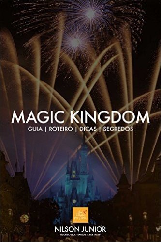 Guia Magic Kingdom: Roteiro, dicas, atrações e tudo que você precisa saber sobre o lugar mais mágico da Terra. (Guia Orlando Livro 1)